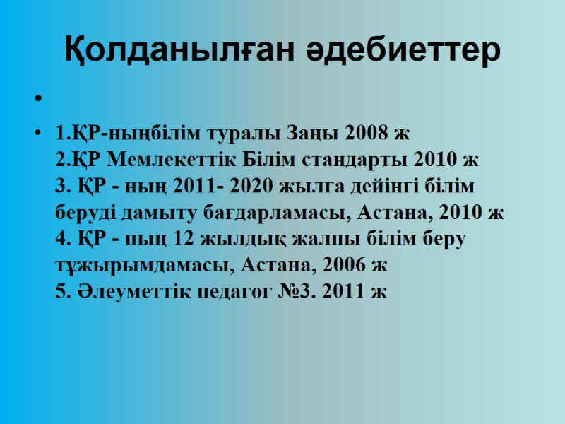 Қолданылған әдебиеттер    1.ҚР-ныңбілім туралы Заңы 2008 ж  2.ҚР Мемлекеттік Білім